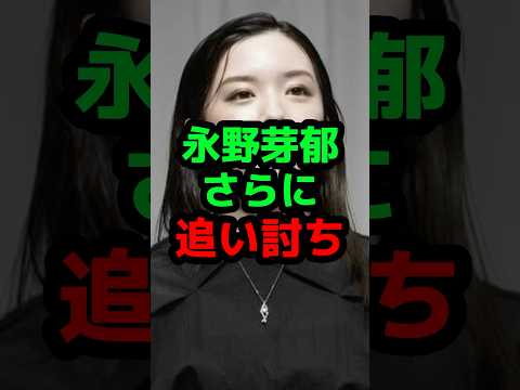 永野芽郁さらに追い討ち #芸能人 #芸能ニュース #永野芽郁