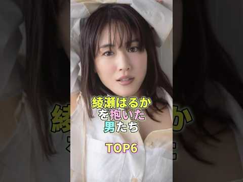 綾瀬はるかを抱いた男たちTOP6 #芸能 #芸能人 #芸能界 #綾瀬はるか